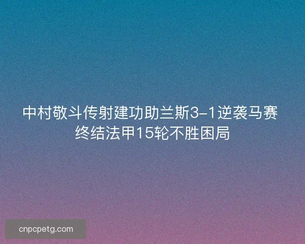 中村敬斗传射建功助兰斯3-1逆袭马赛 终结法甲15轮不胜困局